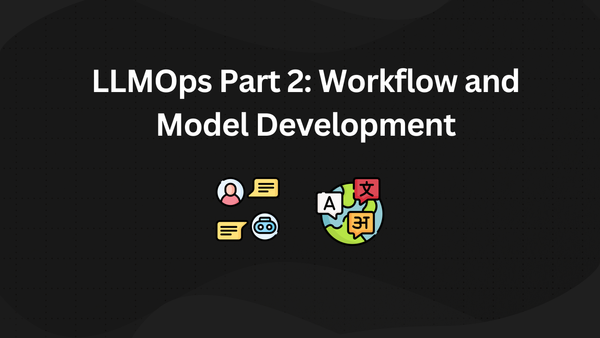 LLMOps Part 2: Workflow and Model Development