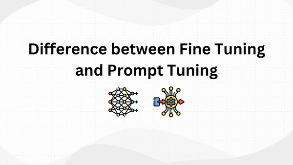 Difference between Fine Tuning and Prompt Tuning